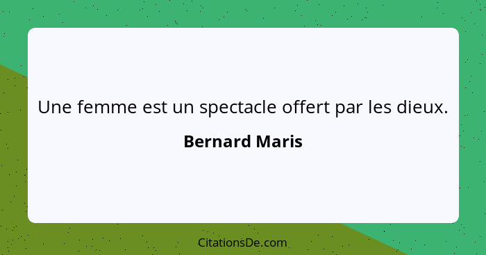 Une femme est un spectacle offert par les dieux.... - Bernard Maris