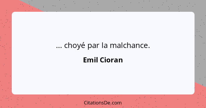 ... choyé par la malchance.... - Emil Cioran