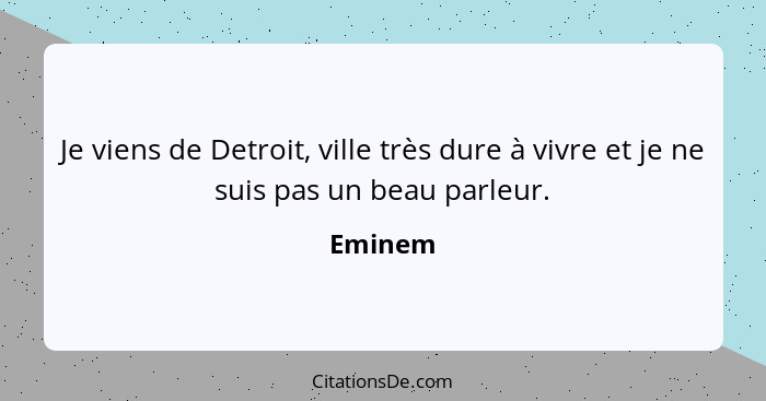 Je viens de Detroit, ville très dure à vivre et je ne suis pas un beau parleur.... - Eminem