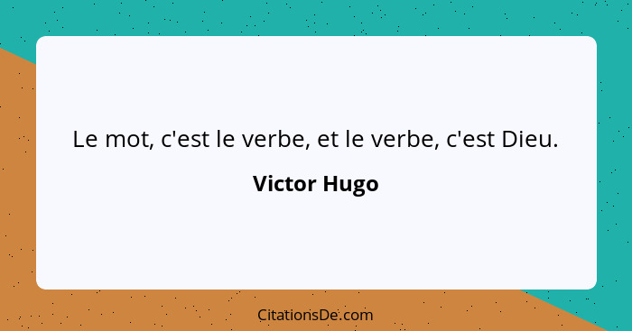 Le mot, c'est le verbe, et le verbe, c'est Dieu.... - Victor Hugo