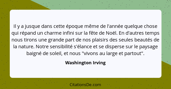 Il y a jusque dans cette époque même de l'année quelque chose qui répand un charme infini sur la fête de Noël. En d'autres temps n... - Washington Irving