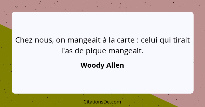 Chez nous, on mangeait à la carte : celui qui tirait l'as de pique mangeait.... - Woody Allen