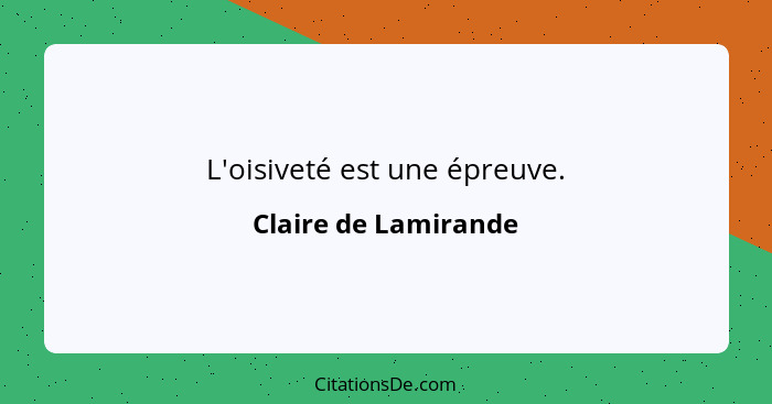 L'oisiveté est une épreuve.... - Claire de Lamirande