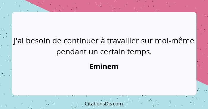 J'ai besoin de continuer à travailler sur moi-même pendant un certain temps.... - Eminem