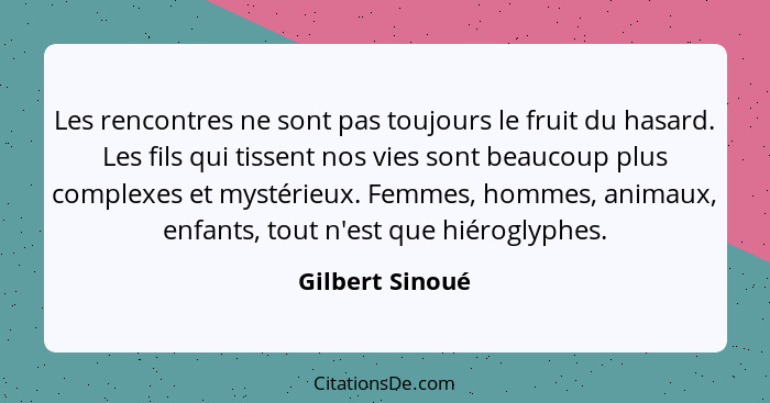 Les rencontres ne sont pas toujours le fruit du hasard. Les fils qui tissent nos vies sont beaucoup plus complexes et mystérieux. Fem... - Gilbert Sinoué