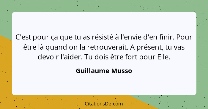 C'est pour ça que tu as résisté à l'envie d'en finir. Pour être là quand on la retrouverait. A présent, tu vas devoir l'aider. Tu do... - Guillaume Musso