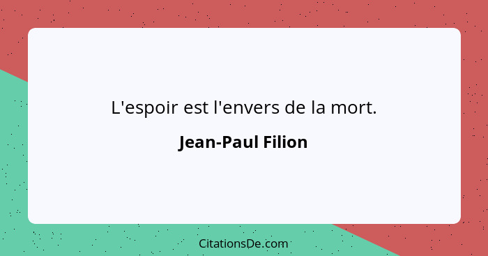 L'espoir est l'envers de la mort.... - Jean-Paul Filion