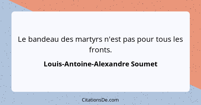 Le bandeau des martyrs n'est pas pour tous les fronts.... - Louis-Antoine-Alexandre Soumet