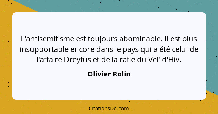 L'antisémitisme est toujours abominable. Il est plus insupportable encore dans le pays qui a été celui de l'affaire Dreyfus et de la r... - Olivier Rolin