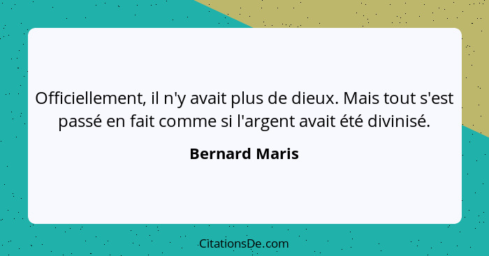 Officiellement, il n'y avait plus de dieux. Mais tout s'est passé en fait comme si l'argent avait été divinisé.... - Bernard Maris