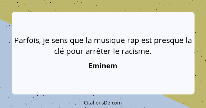 Parfois, je sens que la musique rap est presque la clé pour arrêter le racisme.... - Eminem