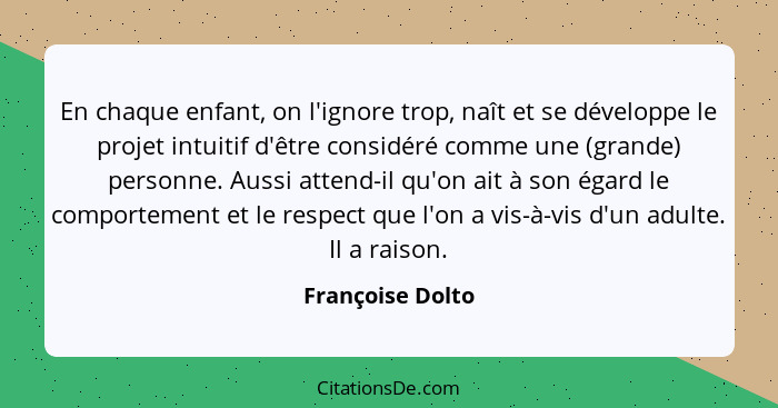 En chaque enfant, on l'ignore trop, naît et se développe le projet intuitif d'être considéré comme une (grande) personne. Aussi atte... - Françoise Dolto