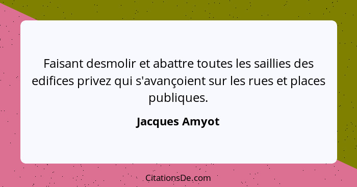 Faisant desmolir et abattre toutes les saillies des edifices privez qui s'avançoient sur les rues et places publiques.... - Jacques Amyot