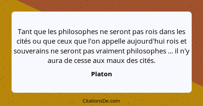 Tant que les philosophes ne seront pas rois dans les cités ou que ceux que l'on appelle aujourd'hui rois et souverains ne seront pas vraiment... - Platon