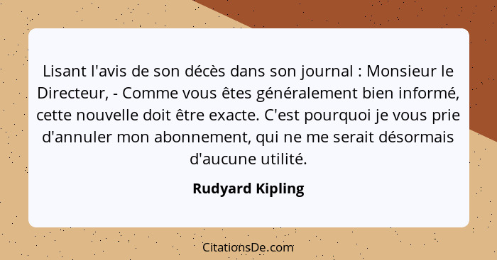 Lisant l'avis de son décès dans son journal : Monsieur le Directeur, - Comme vous êtes généralement bien informé, cette nouvell... - Rudyard Kipling