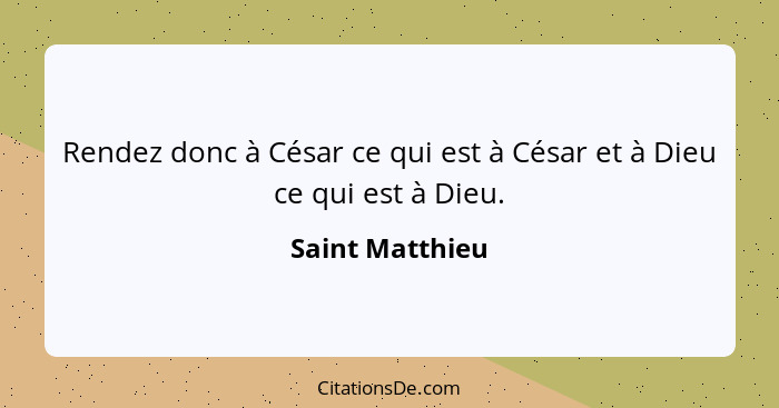 Rendez donc à César ce qui est à César et à Dieu ce qui est à Dieu.... - Saint Matthieu