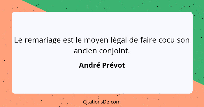 Le remariage est le moyen légal de faire cocu son ancien conjoint.... - André Prévot