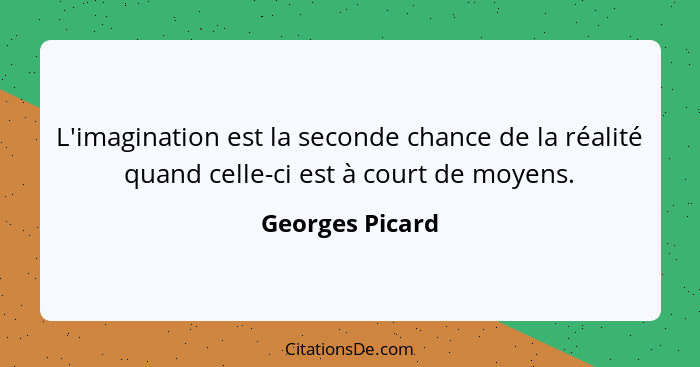 L'imagination est la seconde chance de la réalité quand celle-ci est à court de moyens.... - Georges Picard