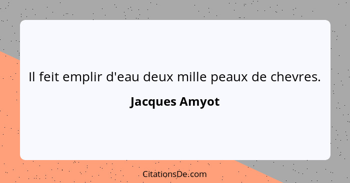 Il feit emplir d'eau deux mille peaux de chevres.... - Jacques Amyot