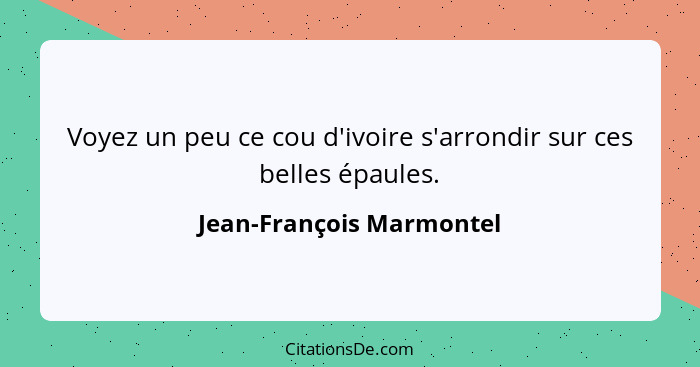 Voyez un peu ce cou d'ivoire s'arrondir sur ces belles épaules.... - Jean-François Marmontel