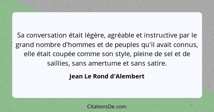 Sa conversation était légère, agréable et instructive par le grand nombre d'hommes et de peuples qu'il avait connus, ell... - Jean Le Rond d'Alembert