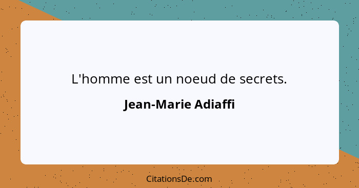 L'homme est un noeud de secrets.... - Jean-Marie Adiaffi