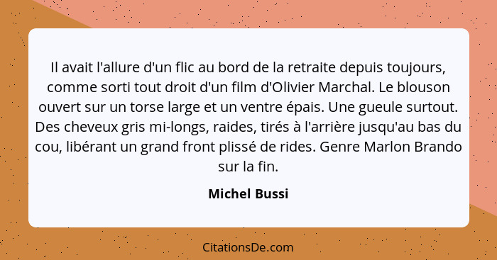 Il avait l'allure d'un flic au bord de la retraite depuis toujours, comme sorti tout droit d'un film d'Olivier Marchal. Le blouson ouve... - Michel Bussi