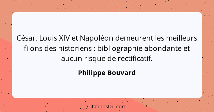 César, Louis XIV et Napoléon demeurent les meilleurs filons des historiens : bibliographie abondante et aucun risque de rectif... - Philippe Bouvard