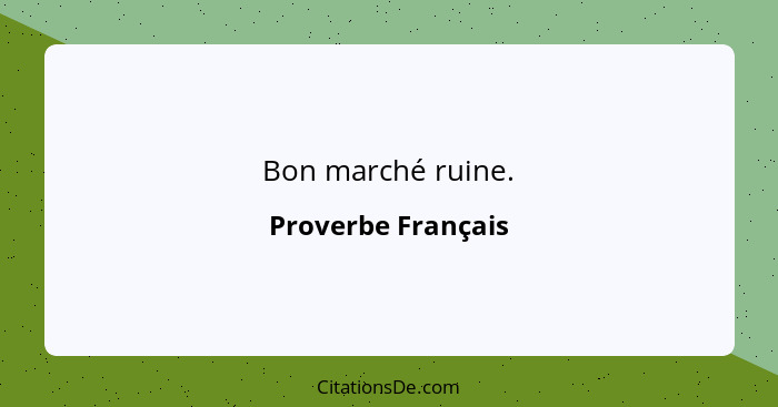 Bon marché ruine.... - Proverbe Français