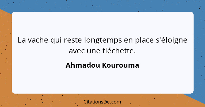 La vache qui reste longtemps en place s'éloigne avec une fléchette.... - Ahmadou Kourouma