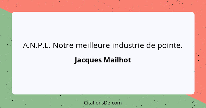 A.N.P.E. Notre meilleure industrie de pointe.... - Jacques Mailhot