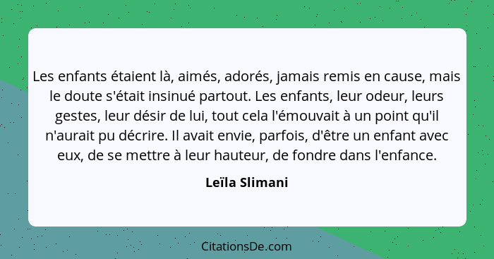 Les enfants étaient là, aimés, adorés, jamais remis en cause, mais le doute s'était insinué partout. Les enfants, leur odeur, leurs ge... - Leïla Slimani