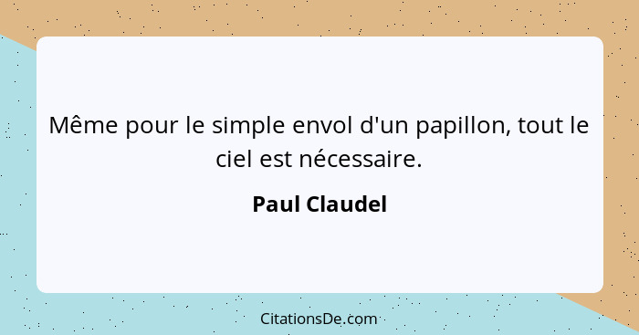 Même pour le simple envol d'un papillon, tout le ciel est nécessaire.... - Paul Claudel