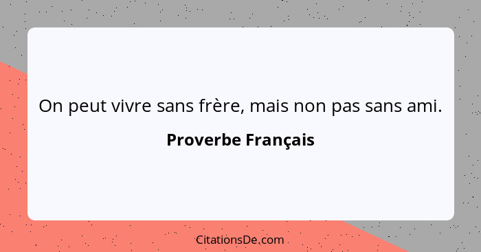 On peut vivre sans frère, mais non pas sans ami.... - Proverbe Français