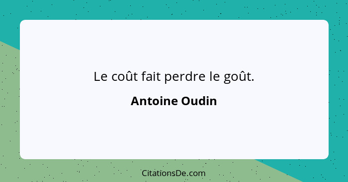 Le coût fait perdre le goût.... - Antoine Oudin