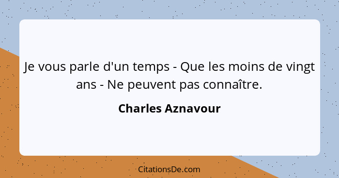 Je vous parle d'un temps - Que les moins de vingt ans - Ne peuvent pas connaître.... - Charles Aznavour