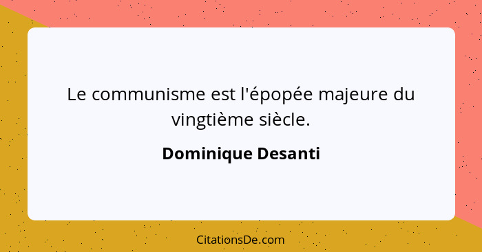 Le communisme est l'épopée majeure du vingtième siècle.... - Dominique Desanti