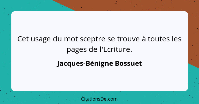 Cet usage du mot sceptre se trouve à toutes les pages de l'Ecriture.... - Jacques-Bénigne Bossuet