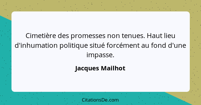 Cimetière des promesses non tenues. Haut lieu d'inhumation politique situé forcément au fond d'une impasse.... - Jacques Mailhot