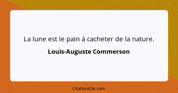 La lune est le pain à cacheter de la nature.... - Louis-Auguste Commerson