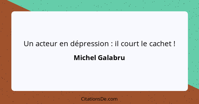 Un acteur en dépression : il court le cachet !... - Michel Galabru