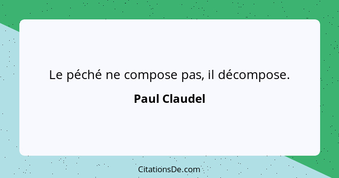 Le péché ne compose pas, il décompose.... - Paul Claudel