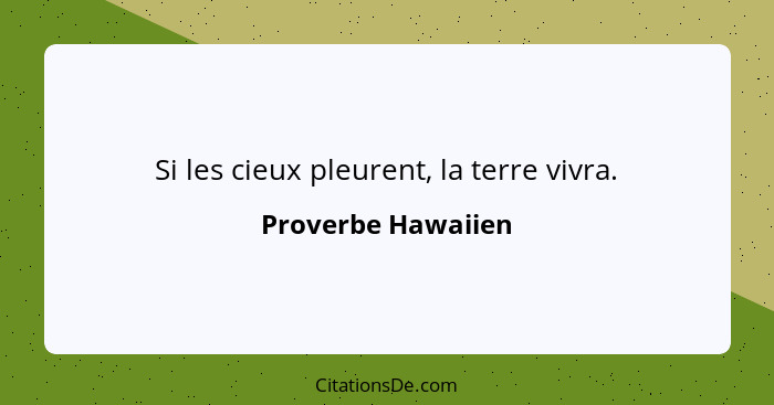 Si les cieux pleurent, la terre vivra.... - Proverbe Hawaiien