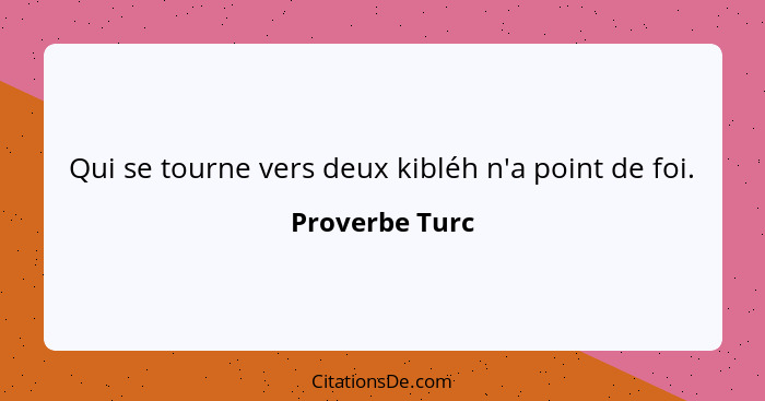 Qui se tourne vers deux kibléh n'a point de foi.... - Proverbe Turc