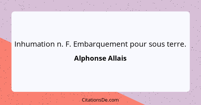 Inhumation n. F. Embarquement pour sous terre.... - Alphonse Allais