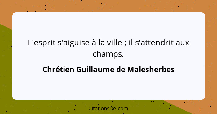 L'esprit s'aiguise à la ville ; il s'attendrit aux champs.... - Chrétien Guillaume de Malesherbes