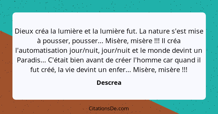 Dieux créa la lumière et la lumière fut. La nature s'est mise à pousser, pousser... Misère, misère !!! Il créa l'automatisation jour/nu... - Descrea