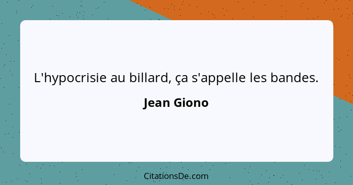 L'hypocrisie au billard, ça s'appelle les bandes.... - Jean Giono