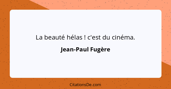 La beauté hélas ! c'est du cinéma.... - Jean-Paul Fugère