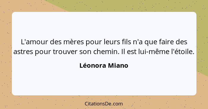 L'amour des mères pour leurs fils n'a que faire des astres pour trouver son chemin. Il est lui-même l'étoile.... - Léonora Miano